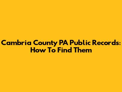 Cambria County PA Public Records: How To Find Them