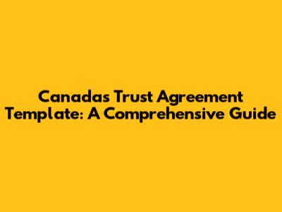 Canada's Trust Agreement Template: A Comprehensive Guide
