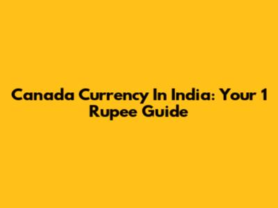 Canada Currency In India: Your 1 Rupee Guide
