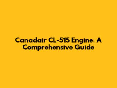 Canadair CL-515 Engine: A Comprehensive Guide