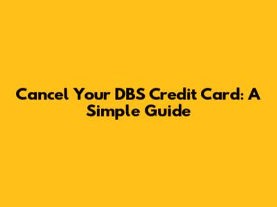 Cancel Your DBS Credit Card: A Simple Guide