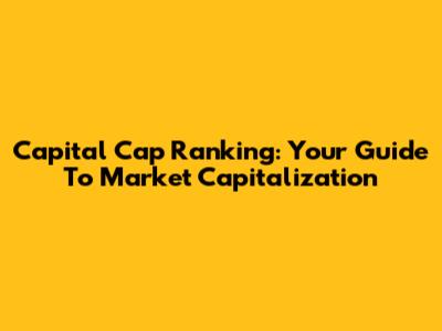 Capital Cap Ranking: Your Guide To Market Capitalization