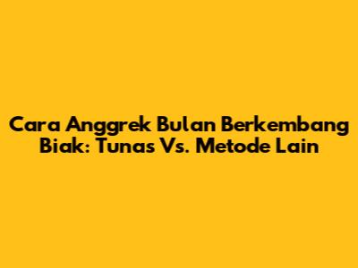 Cara Anggrek Bulan Berkembang Biak: Tunas Vs. Metode Lain