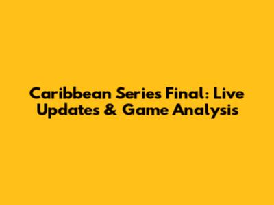 Caribbean Series Final: Live Updates & Game Analysis