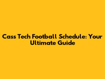 Cass Tech Football Schedule: Your Ultimate Guide