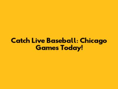 Catch Live Baseball: Chicago Games Today!