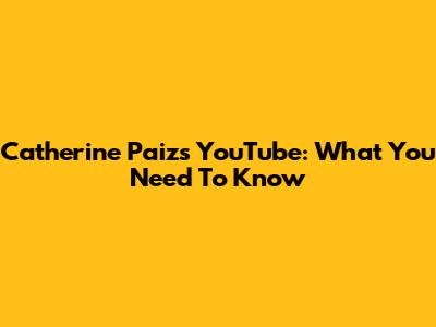 Catherine Paiz's YouTube: What You Need To Know