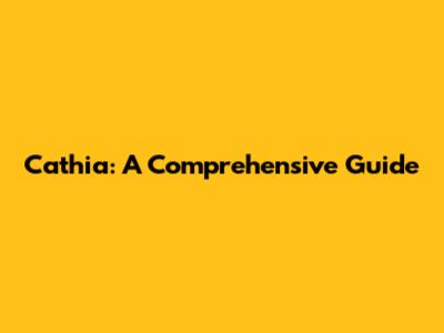 Cathia: A Comprehensive Guide