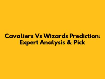 Cavaliers Vs Wizards Prediction: Expert Analysis & Pick