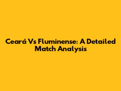 Ceará Vs Fluminense: A Detailed Match Analysis
