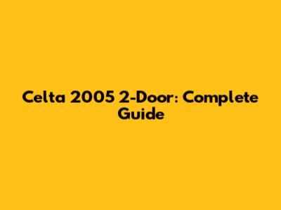 Celta 2005 2-Door: Complete Guide