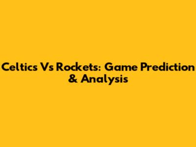 Celtics Vs Rockets: Game Prediction & Analysis