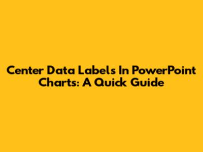 Center Data Labels In PowerPoint Charts: A Quick Guide