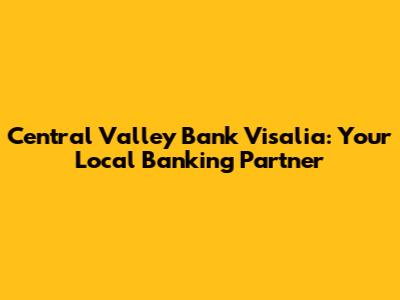Central Valley Bank Visalia: Your Local Banking Partner