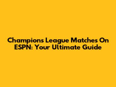 Champions League Matches On ESPN: Your Ultimate Guide