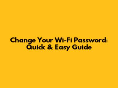 Change Your Wi-Fi Password: Quick & Easy Guide