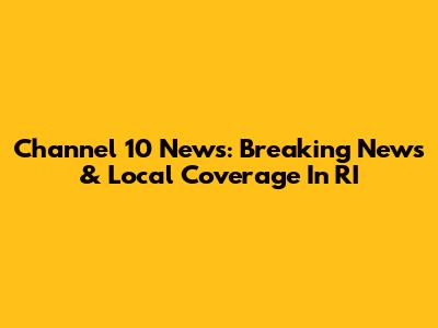 Channel 10 News: Breaking News & Local Coverage In RI