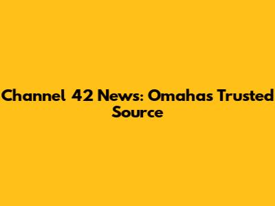 Channel 42 News: Omaha's Trusted Source