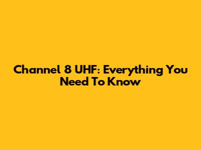 Channel 8 UHF: Everything You Need To Know
