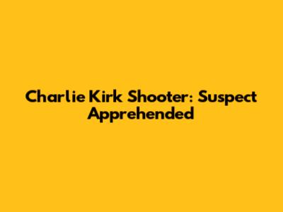 Charlie Kirk Shooter: Suspect Apprehended