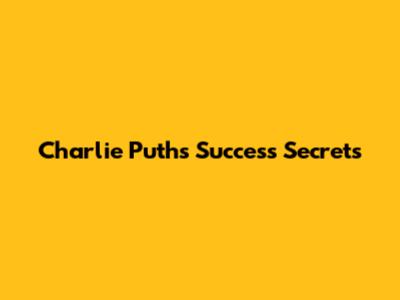 Charlie Puth's Success Secrets