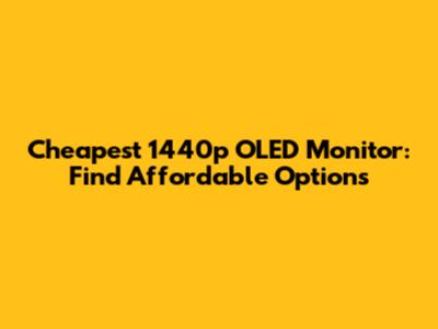 Cheapest 1440p OLED Monitor: Find Affordable Options