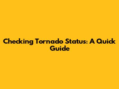 Checking Tornado Status: A Quick Guide