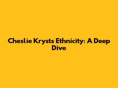 Cheslie Kryst's Ethnicity: A Deep Dive