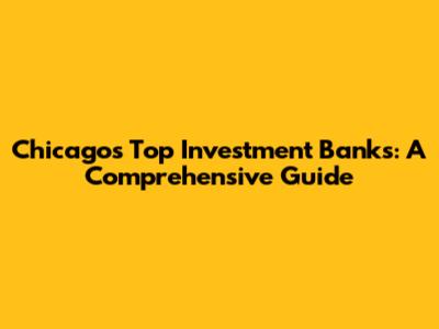 Chicago's Top Investment Banks: A Comprehensive Guide