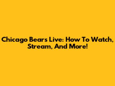 Chicago Bears Live: How To Watch, Stream, And More!