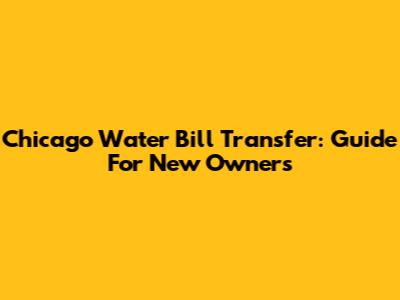 Chicago Water Bill Transfer: Guide For New Owners