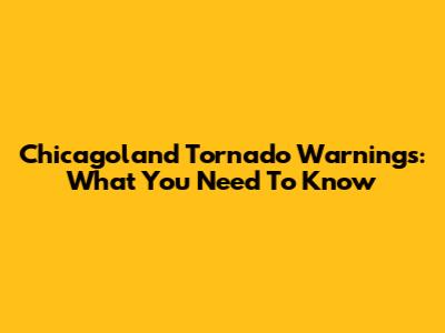 Chicagoland Tornado Warnings: What You Need To Know