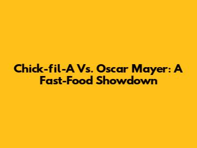 Chick-fil-A Vs. Oscar Mayer: A Fast-Food Showdown
