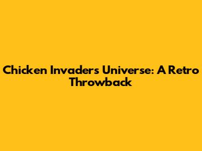 Chicken Invaders Universe: A Retro Throwback