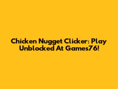 Chicken Nugget Clicker: Play Unblocked At Games76!