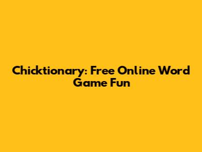 Chicktionary: Free Online Word Game Fun