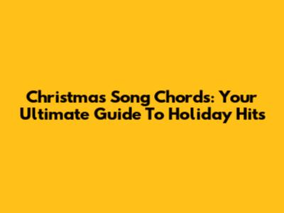 Christmas Song Chords: Your Ultimate Guide To Holiday Hits