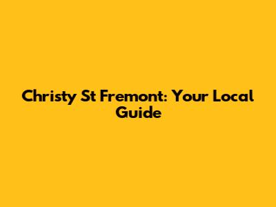 Christy St Fremont: Your Local Guide