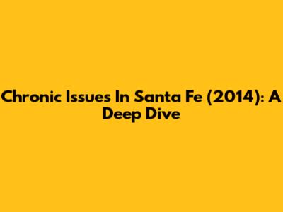 Chronic Issues In Santa Fe (2014): A Deep Dive