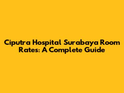 Ciputra Hospital Surabaya Room Rates: A Complete Guide