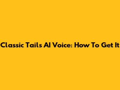 Classic Tails AI Voice: How To Get It