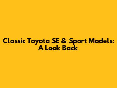 Classic Toyota SE & Sport Models: A Look Back