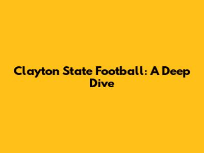 Clayton State Football: A Deep Dive