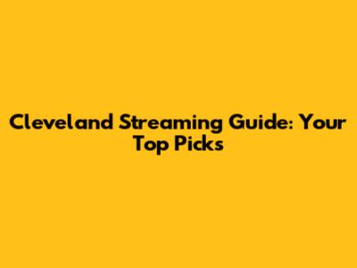 Cleveland Streaming Guide: Your Top Picks