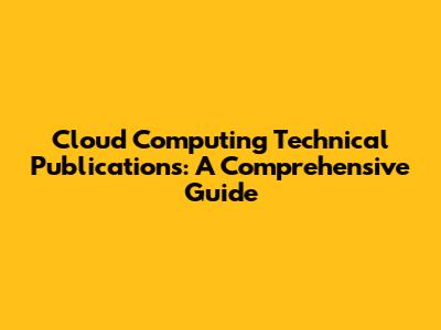 Cloud Computing Technical Publications: A Comprehensive Guide