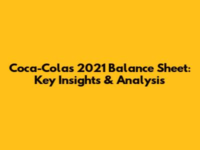 Coca-Cola's 2021 Balance Sheet: Key Insights & Analysis