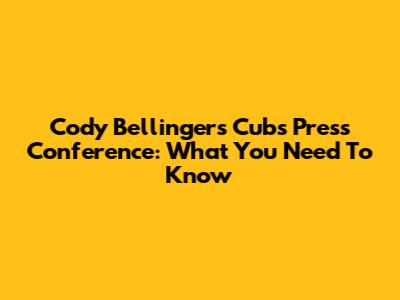 Cody Bellinger's Cubs Press Conference: What You Need To Know