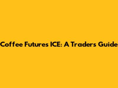 Coffee Futures ICE: A Trader's Guide