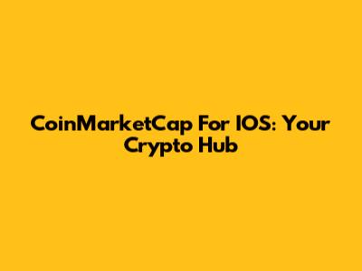 CoinMarketCap For IOS: Your Crypto Hub
