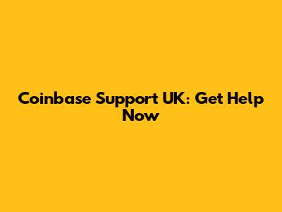 Coinbase Support UK: Get Help Now
